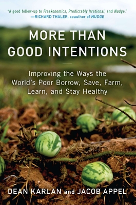 Cover for More Than Good Intentions: Improving the Ways the World's Poor Borrow, Save, Farm, Learn, and Stay Healthy