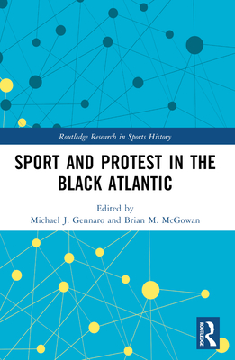Sport and Protest in the Black Atlantic (Routledge Research in Sports History)