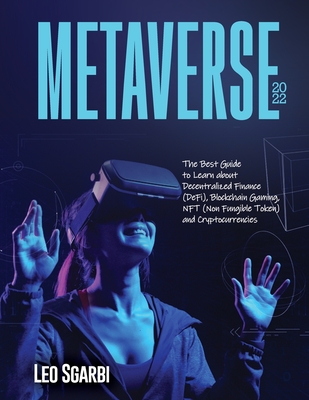 Metaverse 2022: The Best Guide to Learn about Decentralized Finance (DeFi), Blockchain Gaming, NFT (Non Fungible Token) and Cryptocurr By Leo Sgarbi Cover Image