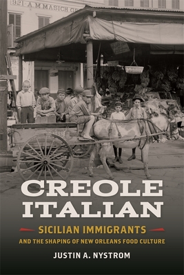 Creole Italian: Sicilian Immigrants and the Shaping of New Orleans Food Culture (Southern Foodways Alliance Studies in Culture #11) By Justin A. Nystrom Cover Image