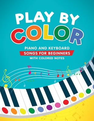 Play by Color: Piano and Keyboard Songs for Beginners with Colored Notes (including Christmas Sheet Music) Cover Image