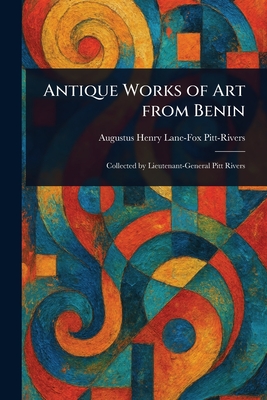 Antique Works of Art From Benin By Augustus Henry Lane-Fox Pitt-Rivers Cover Image