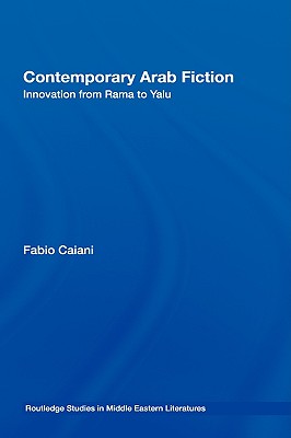 Contemporary Arab Fiction: Innovation from Rama to Yalu (Routledge Studies in Middle Eastern Literatures) Cover Image