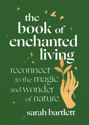 The Book of Enchanted Living: Reconnect to the magic and wonder of nature