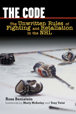The Code: The Unwritten Rules of Fighting and Retaliation in the NHL By Ross Bernstein, Marty McSorley (Foreword by), Tony Twist (Foreword by) Cover Image