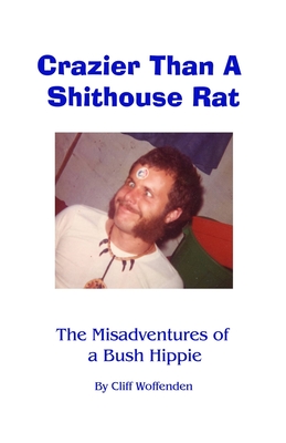 Crazier Than A Shithouse Rat: The Misadventures of a Bush Hippie Cover Image
