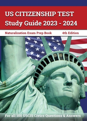 US Citizenship Test Study Guide 2023 - 2024: Naturalization Exam Prep Book for all 100 USCIS Civics Questions and Answers [4th Edition] By J. M. Lefort Cover Image