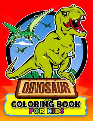 Dinosaur Coloring Book For Kids: Coloring Book Easy, Fun, Beautiful Coloring Pages Tyrannosaurus Rex, Velociraptor, Triceratops and Friend 3-5