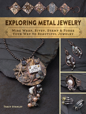 Exploring Metal Jewelry: Wire Wrap, Rivet, Stamp & Forge Your Way to Beautiful Jewelry Cover Image