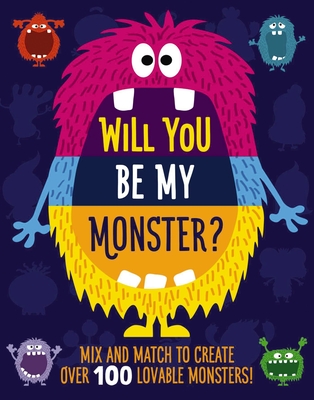 Will You Be My Monster?: Mix and Match to Create Over 100 Original Monsters! (Kids Flip Book) By Rebecca Pry (Illustrator) Cover Image