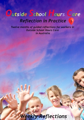 Outside School Hours Care: Reflection in Practise Volume 1: 12 months of guided reflections for workers in Outside School Hours Care in Australia cover
