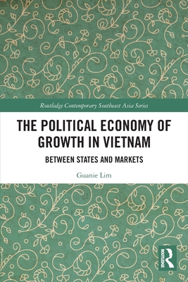 The Political Economy of Growth in Vietnam: Between States and Markets ...