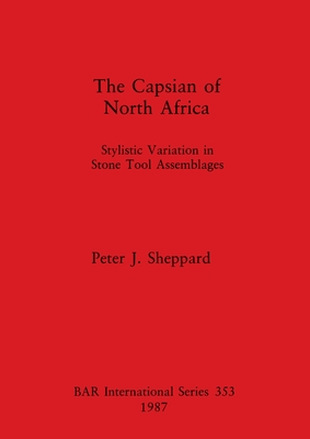The Capsian of North Africa: Stylistic Variation in Stone Tool Assemblages (BAR International #353) By Peter J. Sheppard Cover Image