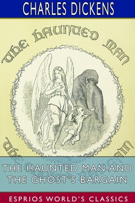 The Haunted Man and the Ghost's Bargain (Esprios Classics): A Fancy for Christmas-Time Cover Image