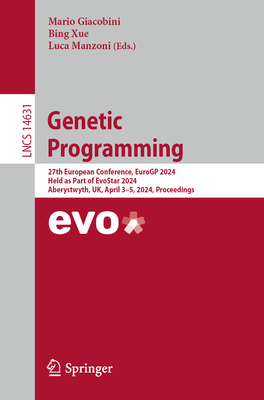 Genetic Programming: 27th European Conference, Eurogp 2024, Held as Part of Evostar 2024, Aberystwyth, Uk, April 3-5, 2024, Proceedings (Lecture Notes in Computer Science #1463)