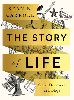 The Story of Life: Great Discoveries in Biology By Sean B. Carroll Cover Image