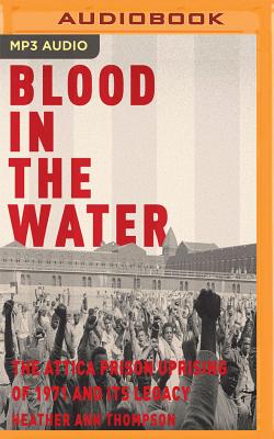 Blood in the Water: The Attica Prison Uprising of 1971 and Its Legacy By Heather Ann Thompson, Erin Bennett (Read by) Cover Image