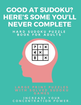Good at Sudoku? Here's some you'll never complete - Hard Sudoku Puzzle Book for Adults: Large Print Puzzles with Solved Sudoku Games -: Fun & Fitness By Sudoku Puzzle Books Cover Image