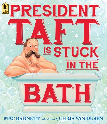President Taft Is Stuck in the Bath By Mac Barnett, Chris Van Dusen (Illustrator) Cover Image