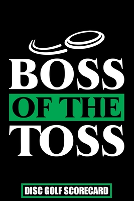 Boss of The Toss Disc Golf Scorecard: Disc Golf Scorecards Album for Golfers - Best Scorecard Template log book to keep scores - Gifts for Golf Men/Wo By Nuso Press House Cover Image