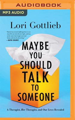 Maybe You Should Talk to Someone: A Therapist, Her Therapist, and Our Lives Revealed By Lori Gottlieb, Brittany Pressley (Read by) Cover Image
