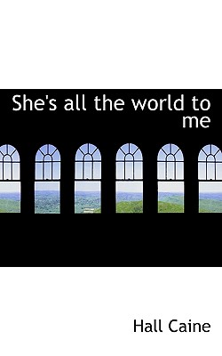She's All the World to Me By Hall Caine Cover Image