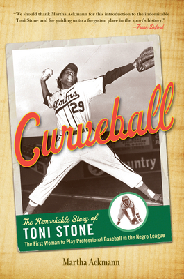 Curveball: The Remarkable Story of Toni Stone, the First Woman to Play Professional Baseball in the Negro League By Martha Ackmann Cover Image