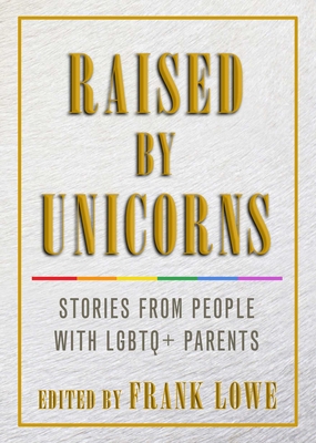 Raised by Unicorns: Stories from People with LGBTQ+ Parents Cover Image