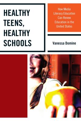 Healthy Teens, Healthy Schools: How Media Literacy Education can Renew Education in the United States By Vanessa Domine Cover Image