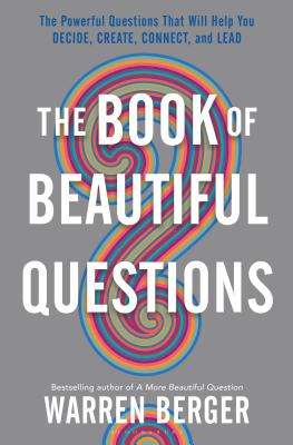 The Book of Beautiful Questions: The Powerful Questions That Will Help You Decide, Create, Connect, and Lead