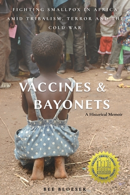 Vaccines and Bayonets: Fighting Smallpox in Africa amid Tribalism, Terror and the Cold War By Bee Bloeser Cover Image