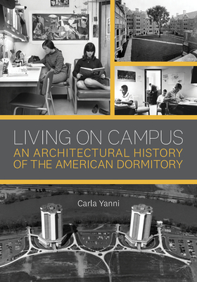 Living on Campus: An Architectural History of the American Dormitory By Carla Yanni Cover Image