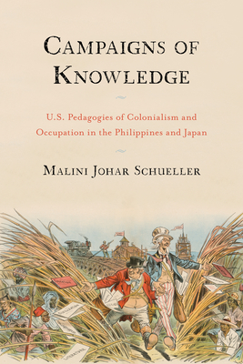 Campaigns of Knowledge: U.S. Pedagogies of Colonialism and Occupation in the Philippines and Japan (Asian American History & Cultu) By Malini Johar Schueller Cover Image
