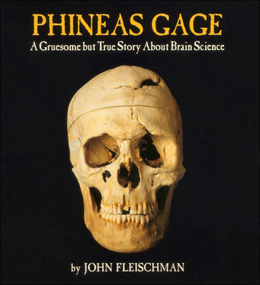 Phineas Gage: A Gruesome But True Storyabout Brain Science By John Fleischman Cover Image