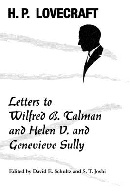 Letters to Wilfred B. Talman and Helen V. and Genevieve Sully By H. P. Lovecraft, David E. Schultz (Editor), S. T. Joshi (Editor) Cover Image