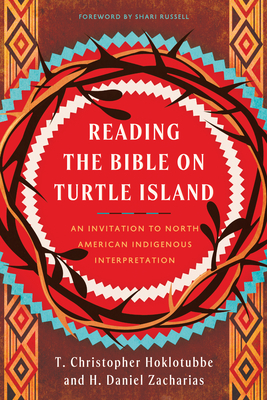 Reading the Bible on Turtle Island: An Invitation to North American Indigenous Interpretation By H. Daniel Zacharias, T. Christopher Hoklotubbe, Shari Russell (Foreword by) Cover Image
