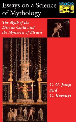 Essays on a Science of Mythology: The Myth of the Divine Child and the Mysteries of Eleusis (Bollingen #34)