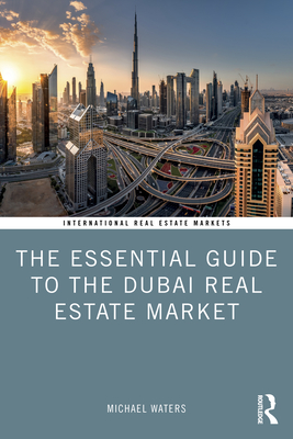 The Essential Guide to the Dubai Real Estate Market (Routledge International Real Estate Markets) By Michael Waters Cover Image