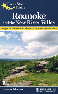 Five-Star Trails: Roanoke and the New River Valley: 40 Spectacular Hikes in Virginia's Southern Appalachians