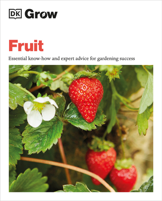 Grow Fruit: Essential Know-how and Expert Advice for Gardening Success (DK Grow)