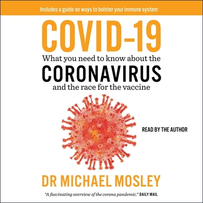 Covid-19: Everything You Need to Know about the Coronavirus and the Race for the Vaccine By Michael Mosley (Read by) Cover Image