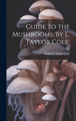Guide to the Mushrooms, by L. Taylor Cole; Cover Image