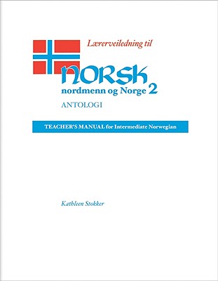Lærerveiledning til Norsk, nordmenn og Norge 2, Antologi: Teacher's Manual for Intermediate Norwegian By Kathleen Stokker Cover Image