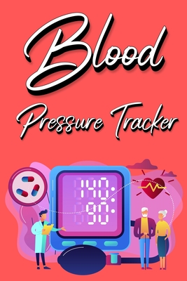 Blood Pressure Tracker: Track, Record And Monitor Blood Pressure at Home: Blood Pressure Journal Book - Clear and Simple Diary for Daily Blood Cover Image