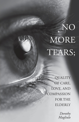 No More Tears: Quality of Care, Love, and Compassion for the Elderly Cover Image