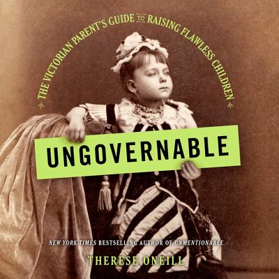 Ungovernable: The Victorian Parent's Guide to Raising Flawless Children