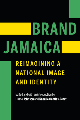 Brand Jamaica: Reimagining a National Image and Identity By Hume Johnson (Editor), Kamille Gentles-Peart (Editor) Cover Image