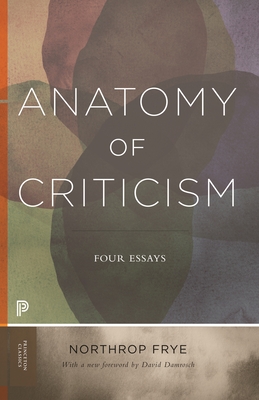 Anatomy of Criticism: Four Essays (Princeton Classics #69) By Northrop Frye, David Damrosch (Editor) Cover Image