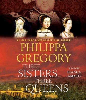 Three Sisters, Three Queens By Philippa Gregory, Bianca Amato (Read by) Cover Image
