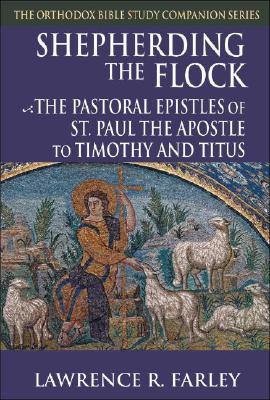 Shepherding the Flock: The Pastoral Epistles of St. Paul the Apostle to Timothy and to Titus (Orthodox Bible Study Companion) Cover Image